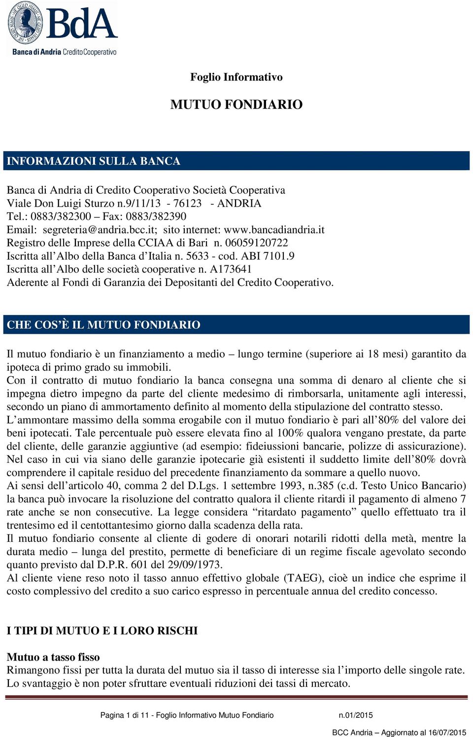 5633 - cod. ABI 7101.9 Iscritta all Albo delle società cooperative n. A173641 Aderente al Fondi di Garanzia dei Depositanti del Credito Cooperativo.