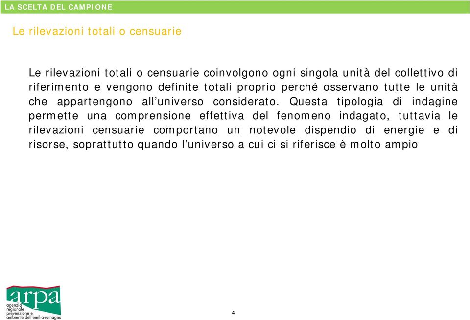 Questa tipologia di indagine permette una comprensione effettiva del fenomeno indagato, tuttavia le rilevazioni censuarie