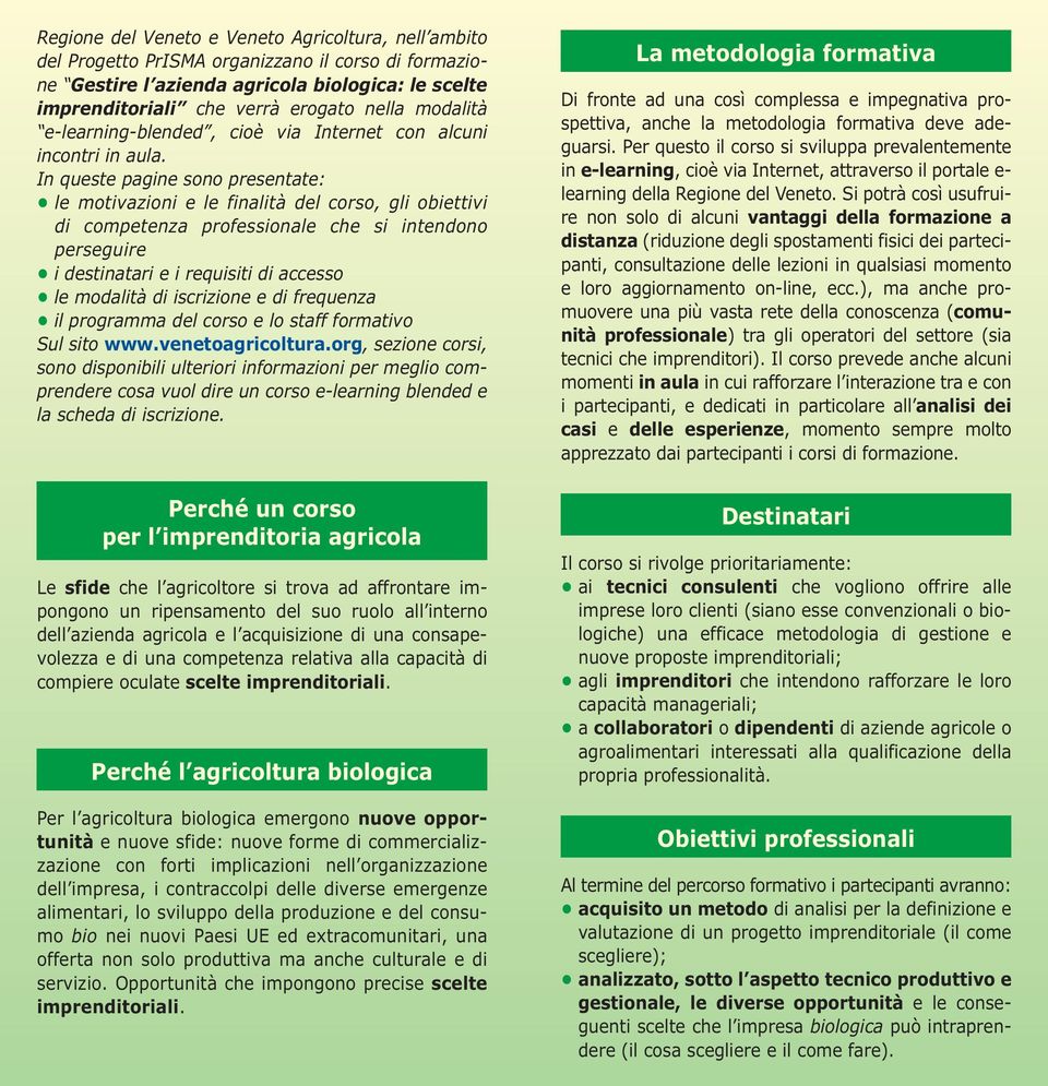 In queste pagine sono presentate: le motivazioni e le finalità del corso, gli obiettivi di competenza professionale che si intendono perseguire i destinatari e i requisiti di accesso le modalità di