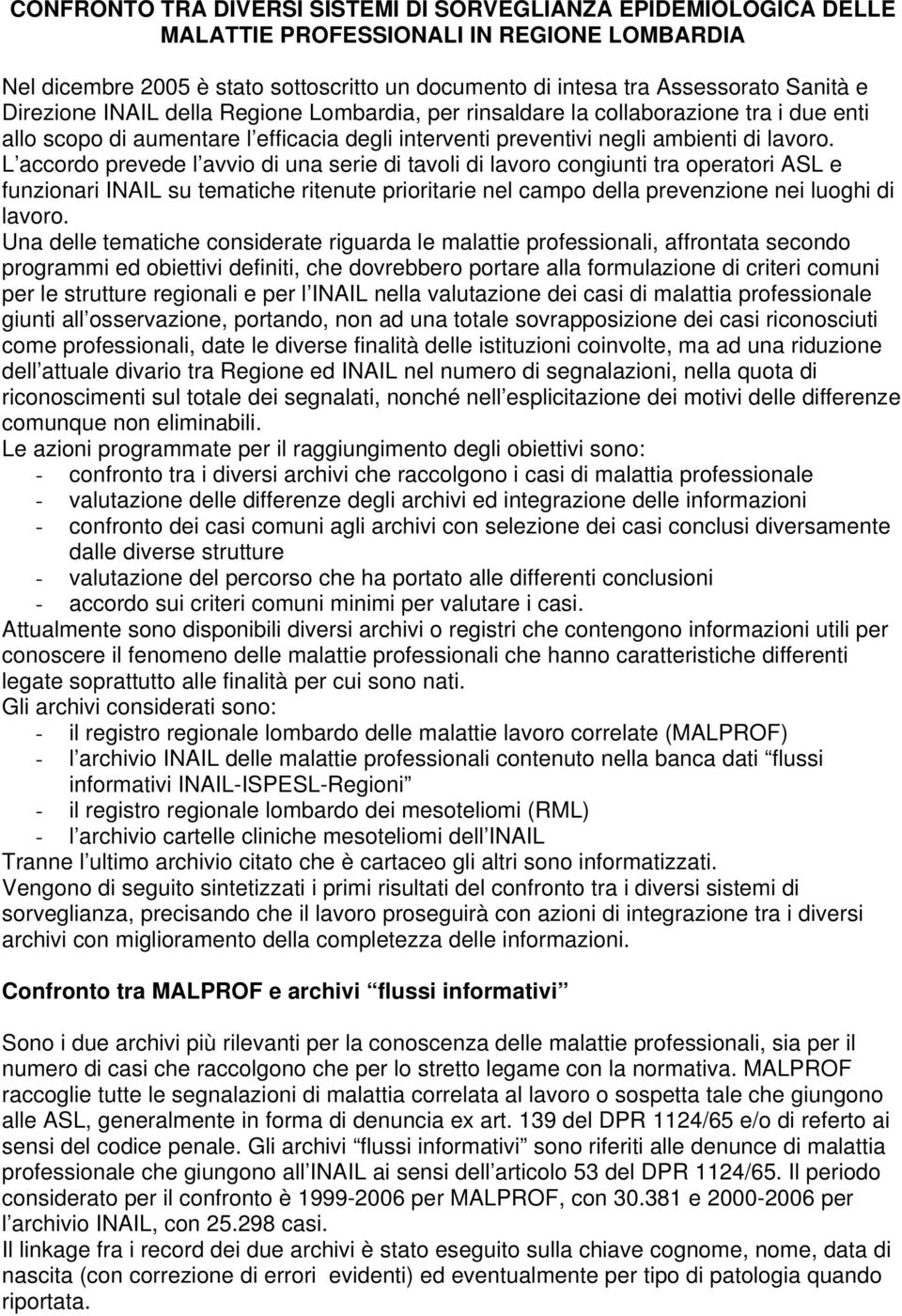 L accordo prevede l avvio di una serie di tavoli di lavoro congiunti tra operatori ASL e funzionari INAIL su tematiche ritenute prioritarie nel campo della prevenzione nei luoghi di lavoro.