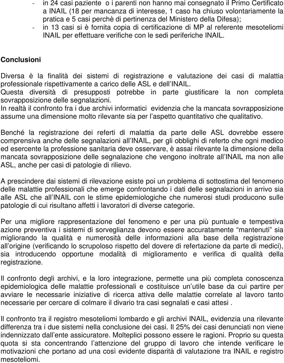 Conclusioni Diversa è la finalità dei sistemi di registrazione e valutazione dei casi di malattia professionale rispettivamente a carico delle ASL e dell INAIL.