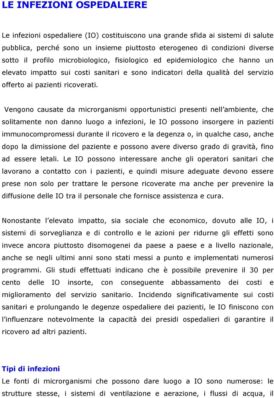 Vengono causate da microrganismi opportunistici presenti nell ambiente, che solitamente non danno luogo a infezioni, le IO possono insorgere in pazienti immunocompromessi durante il ricovero e la