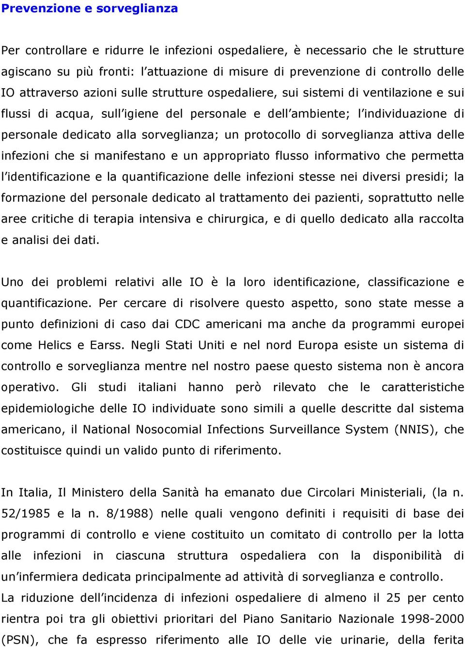 un protocollo di sorveglianza attiva delle infezioni che si manifestano e un appropriato flusso informativo che permetta l identificazione e la quantificazione delle infezioni stesse nei diversi