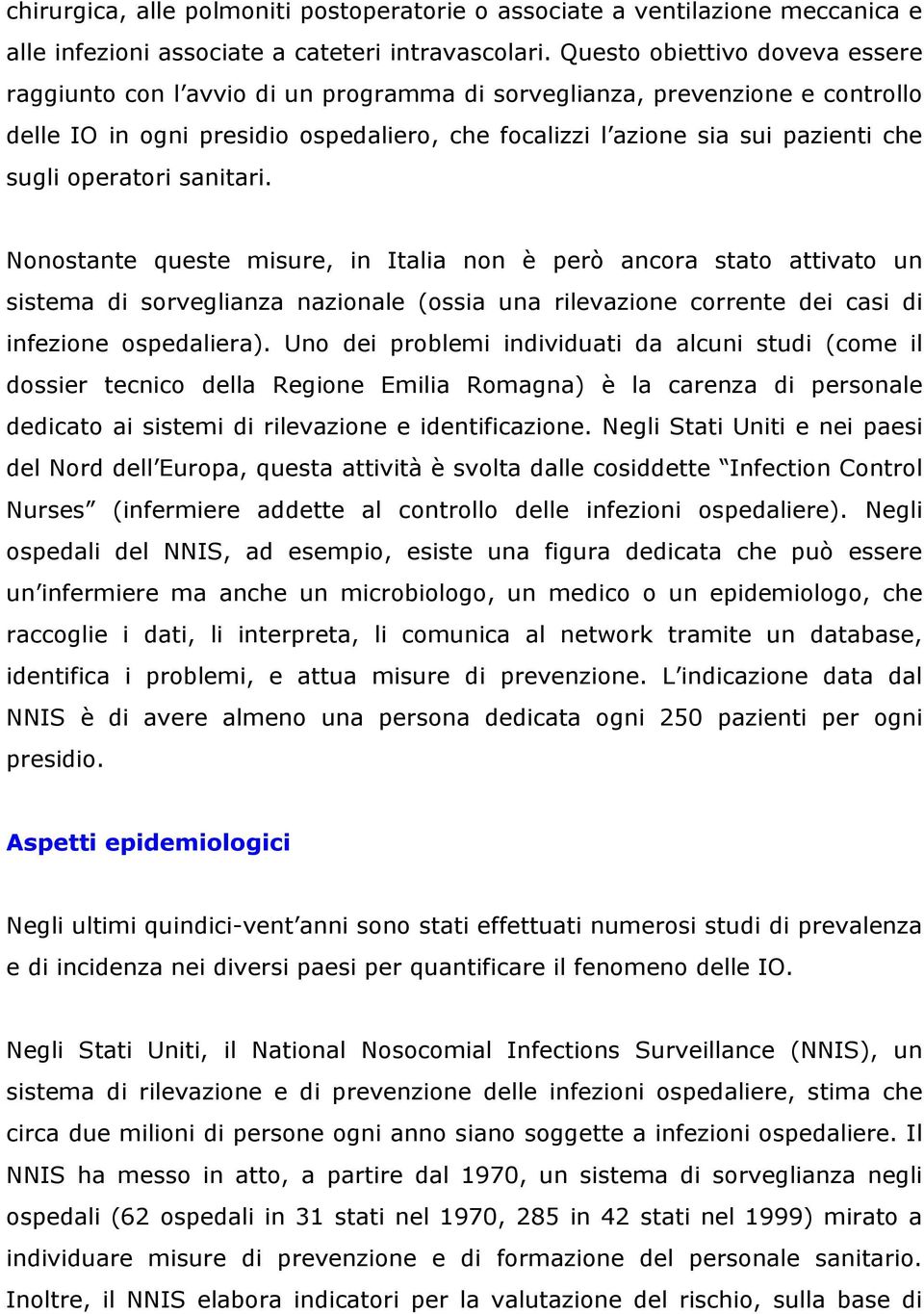 operatori sanitari. Nonostante queste misure, in Italia non è però ancora stato attivato un sistema di sorveglianza nazionale (ossia una rilevazione corrente dei casi di infezione ospedaliera).