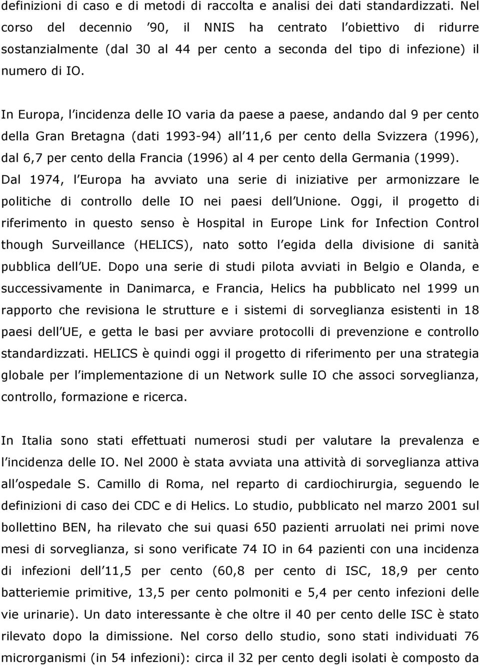 In Europa, l incidenza delle IO varia da paese a paese, andando dal 9 per cento della Gran Bretagna (dati 1993-94) all 11,6 per cento della Svizzera (1996), dal 6,7 per cento della Francia (1996) al