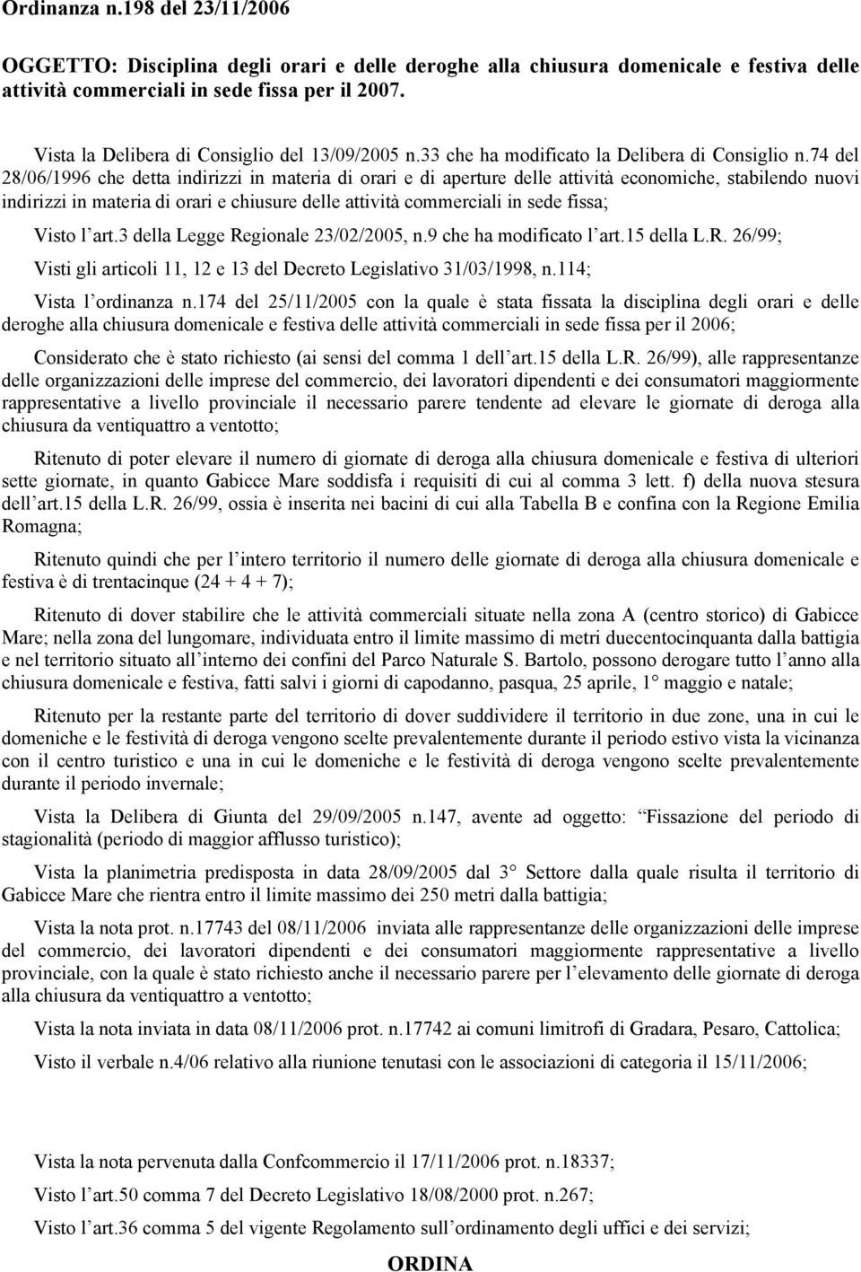 74 del 28/06/1996 che detta indirizzi in materia di orari e di aperture delle attività economiche, stabilendo nuovi indirizzi in materia di orari e chiusure delle attività commerciali in sede fissa;