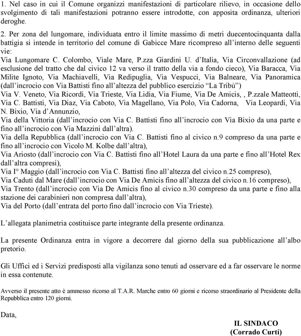 Per zona del lungomare, individuata entro il limite massimo di metri duecentocinquanta dalla battigia si intende in territorio del comune di Gabicce Mare ricompreso all interno delle seguenti vie: