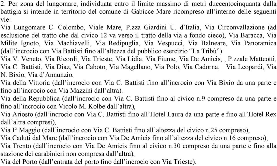 d Italia, Via Circonvallazione (ad esclusione del tratto che dal civico 12 va verso il tratto della via a fondo cieco), Via Baracca, Via Milite Ignoto, Via Machiavelli, Via Redipuglia, Via Vespucci,