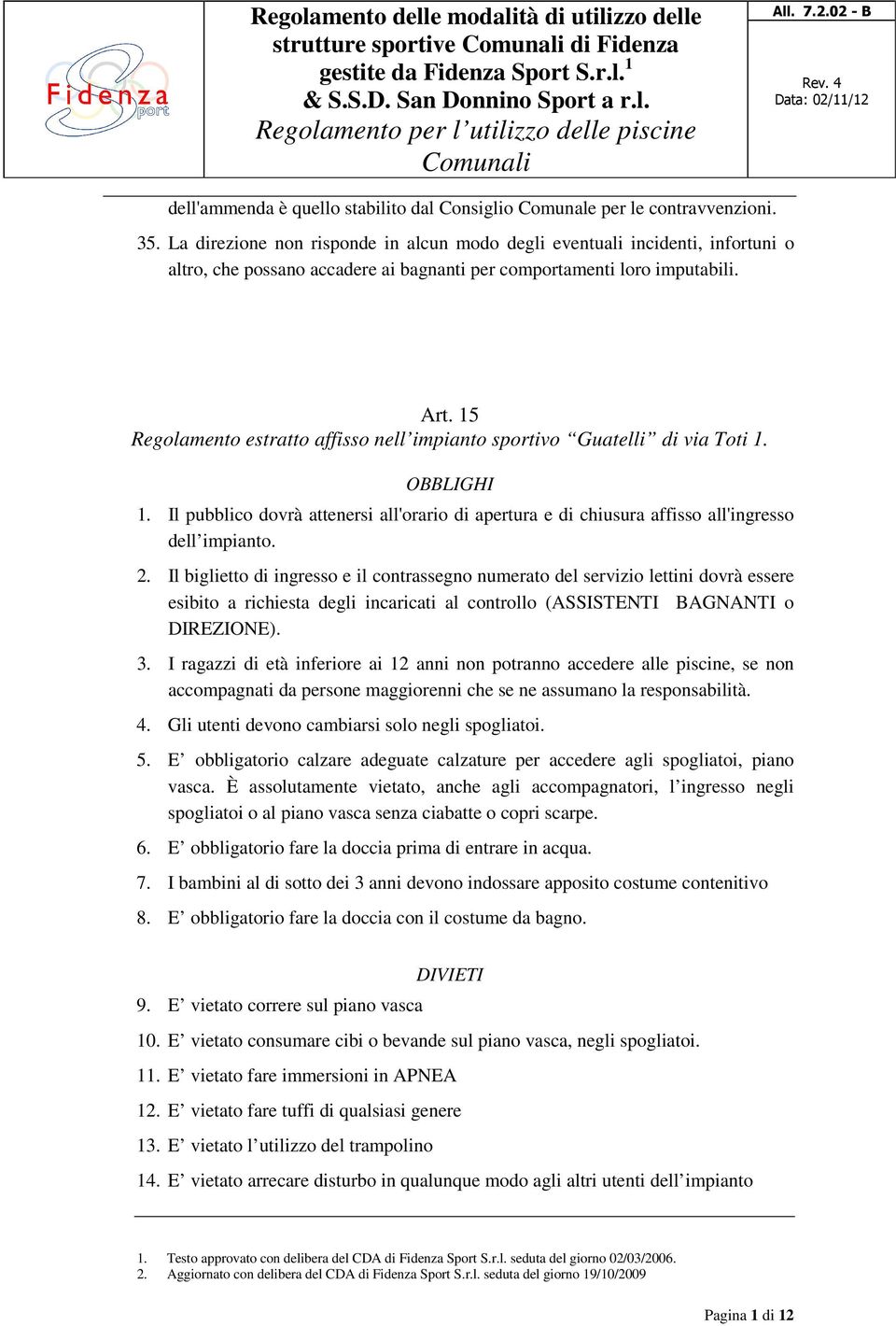 15 Regolamento estratto affisso nell impianto sportivo Guatelli di via Toti 1. OBBLIGHI 1. Il pubblico dovrà attenersi all'orario di apertura e di chiusura affisso all'ingresso dell impianto. 2.