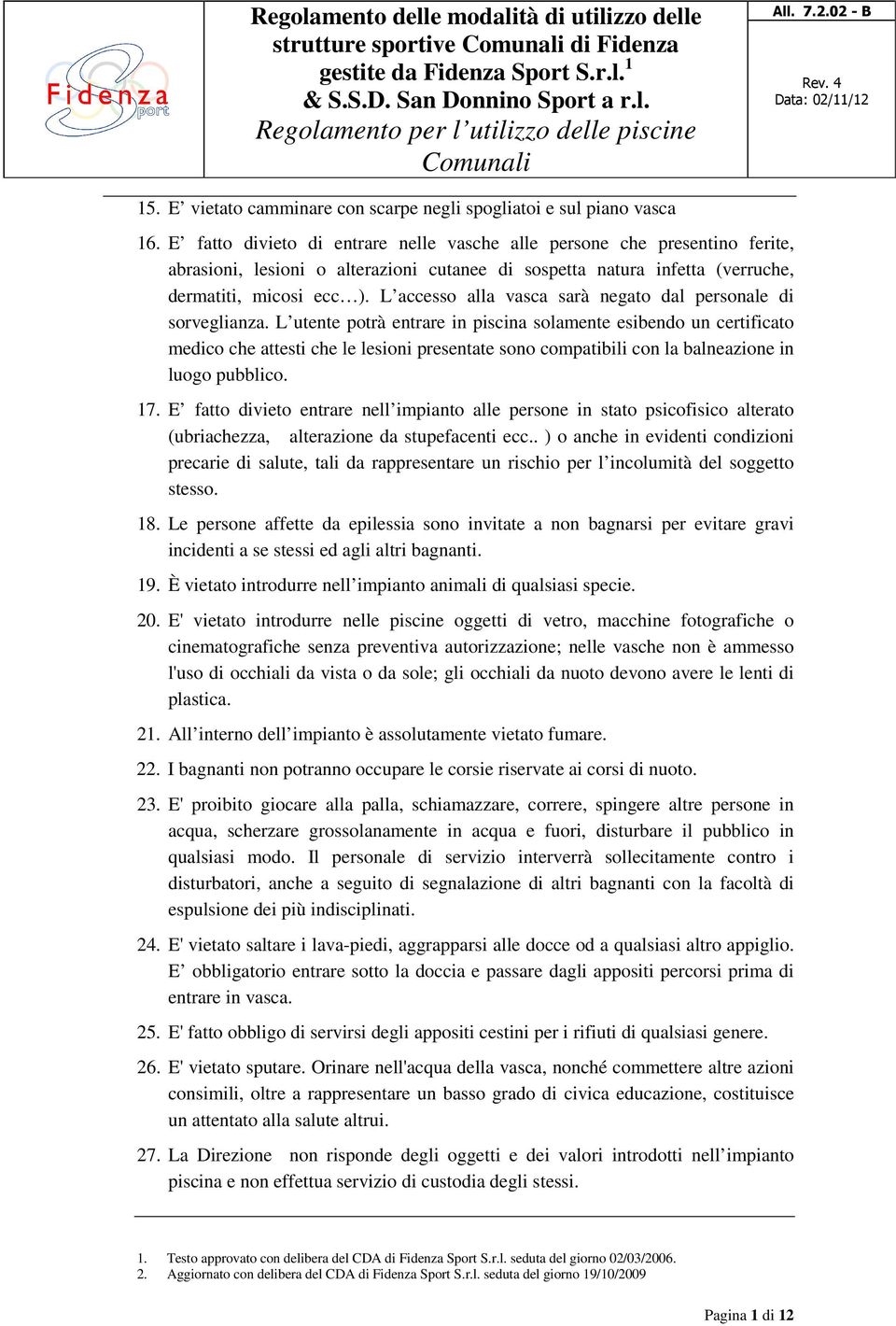 L accesso alla vasca sarà negato dal personale di sorveglianza.