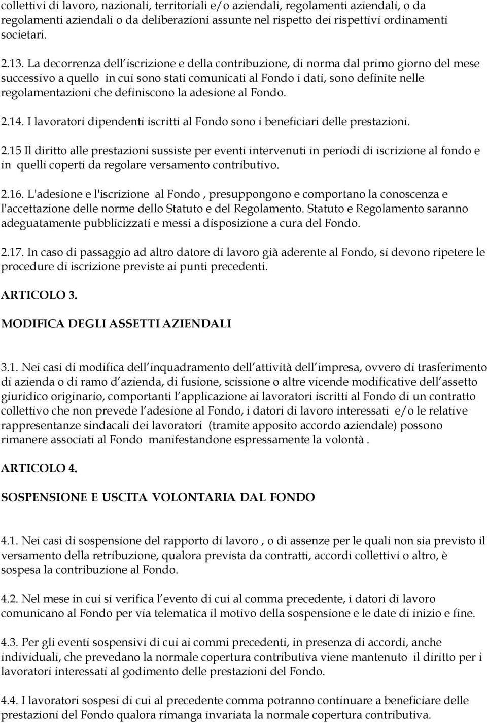 definiscono la adesione al Fondo. 2.14. I lavoratori dipendenti iscritti al Fondo sono i beneficiari delle prestazioni. 2.15 Il diritto alle prestazioni sussiste per eventi intervenuti in periodi di iscrizione al fondo e in quelli coperti da regolare versamento contributivo.