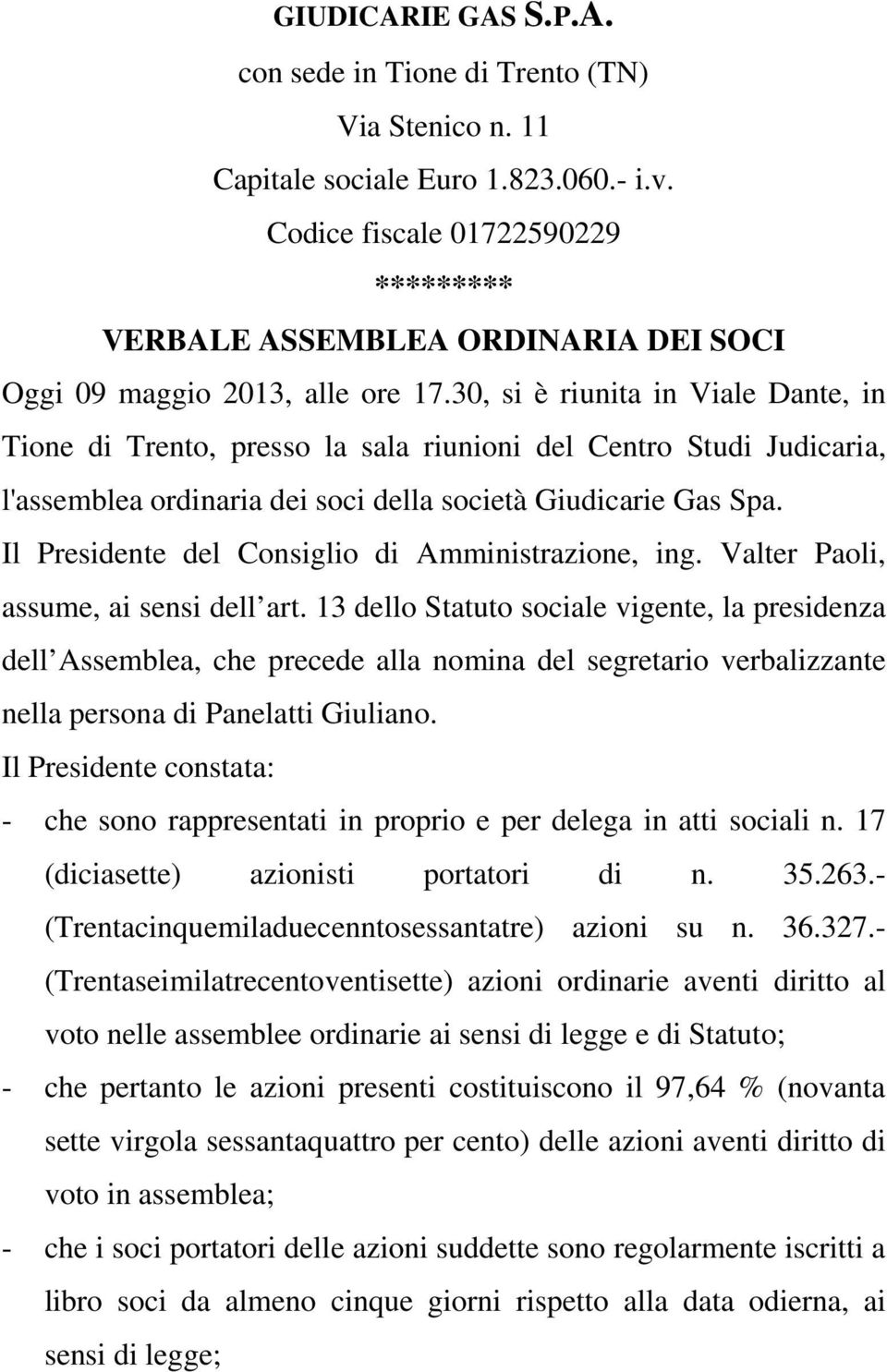 30, si è riunita in Viale Dante, in Tione di Trento, presso la sala riunioni del Centro Studi Judicaria, l'assemblea ordinaria dei soci della società Giudicarie Gas Spa.