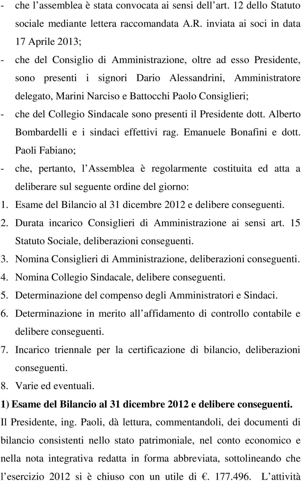 Battocchi Paolo Consiglieri; - che del Collegio Sindacale sono presenti il Presidente dott. Alberto Bombardelli e i sindaci effettivi rag. Emanuele Bonafini e dott.