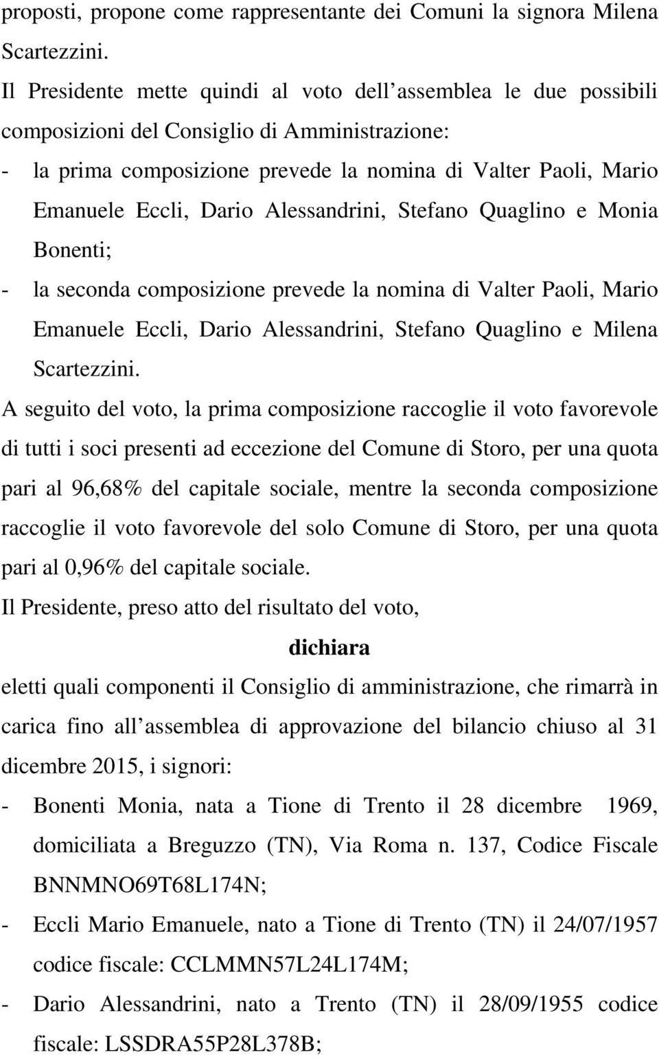 Dario Alessandrini, Stefano Quaglino e Monia Bonenti; - la seconda composizione prevede la nomina di Valter Paoli, Mario Emanuele Eccli, Dario Alessandrini, Stefano Quaglino e Milena Scartezzini.