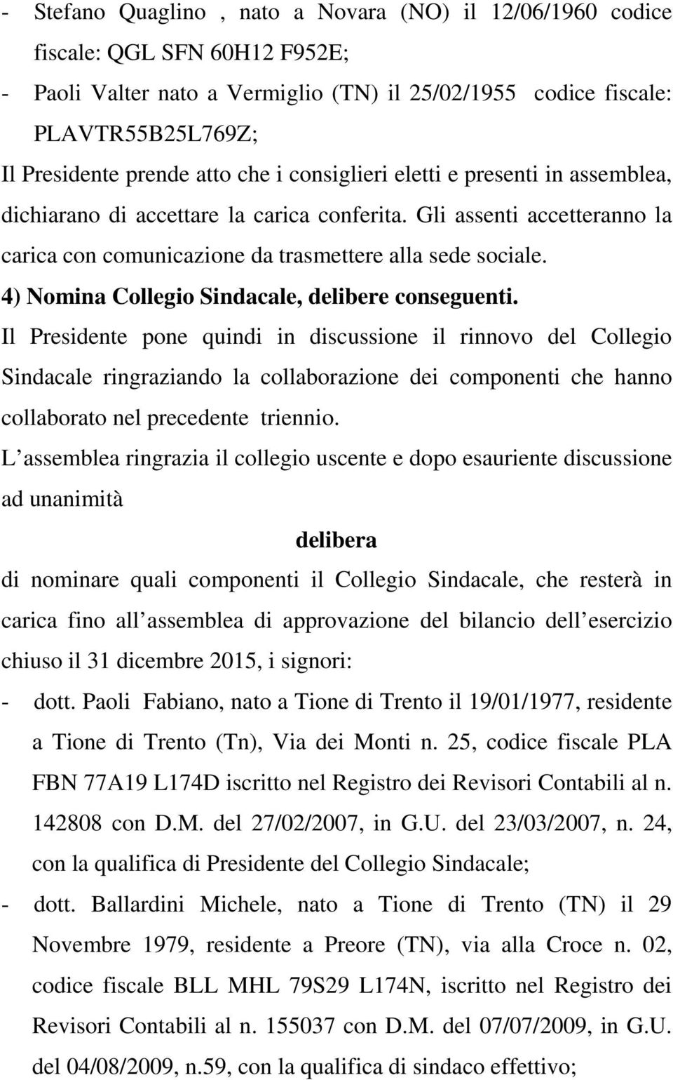 4) Nomina Collegio Sindacale, delibere conseguenti.