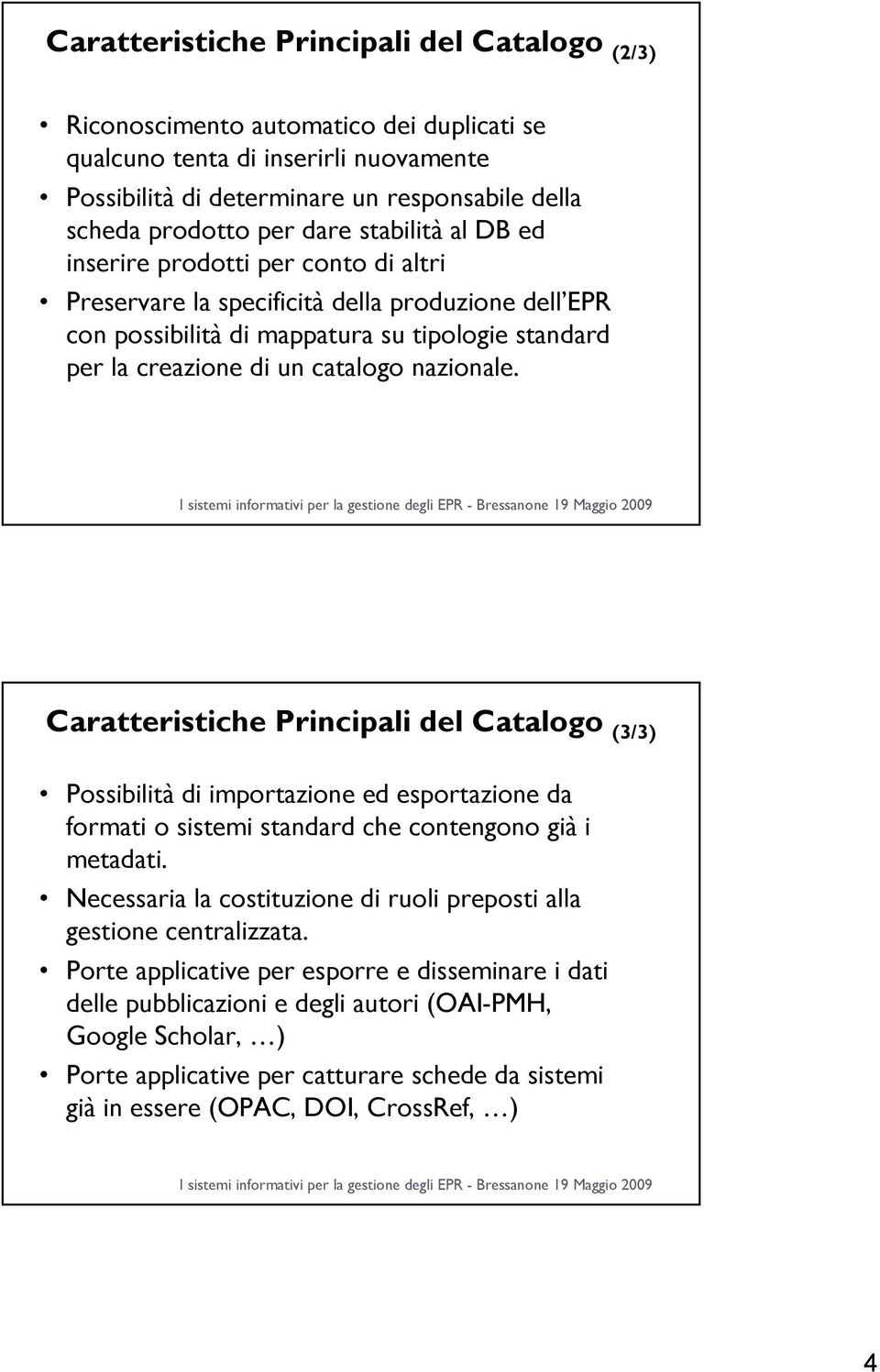 nazionale. Caratteristiche Principali del Catalogo (3/3) Possibilità di importazione ed esportazione da formati o sistemi standard che contengono già i metadati.