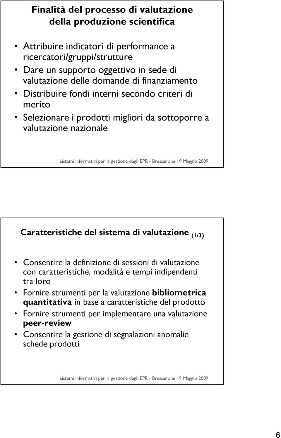 del sistema di valutazione (1/3) Consentire la definizione di sessioni di valutazione con caratteristiche, modalità e tempi indipendenti tra loro Fornire strumenti per la valutazione