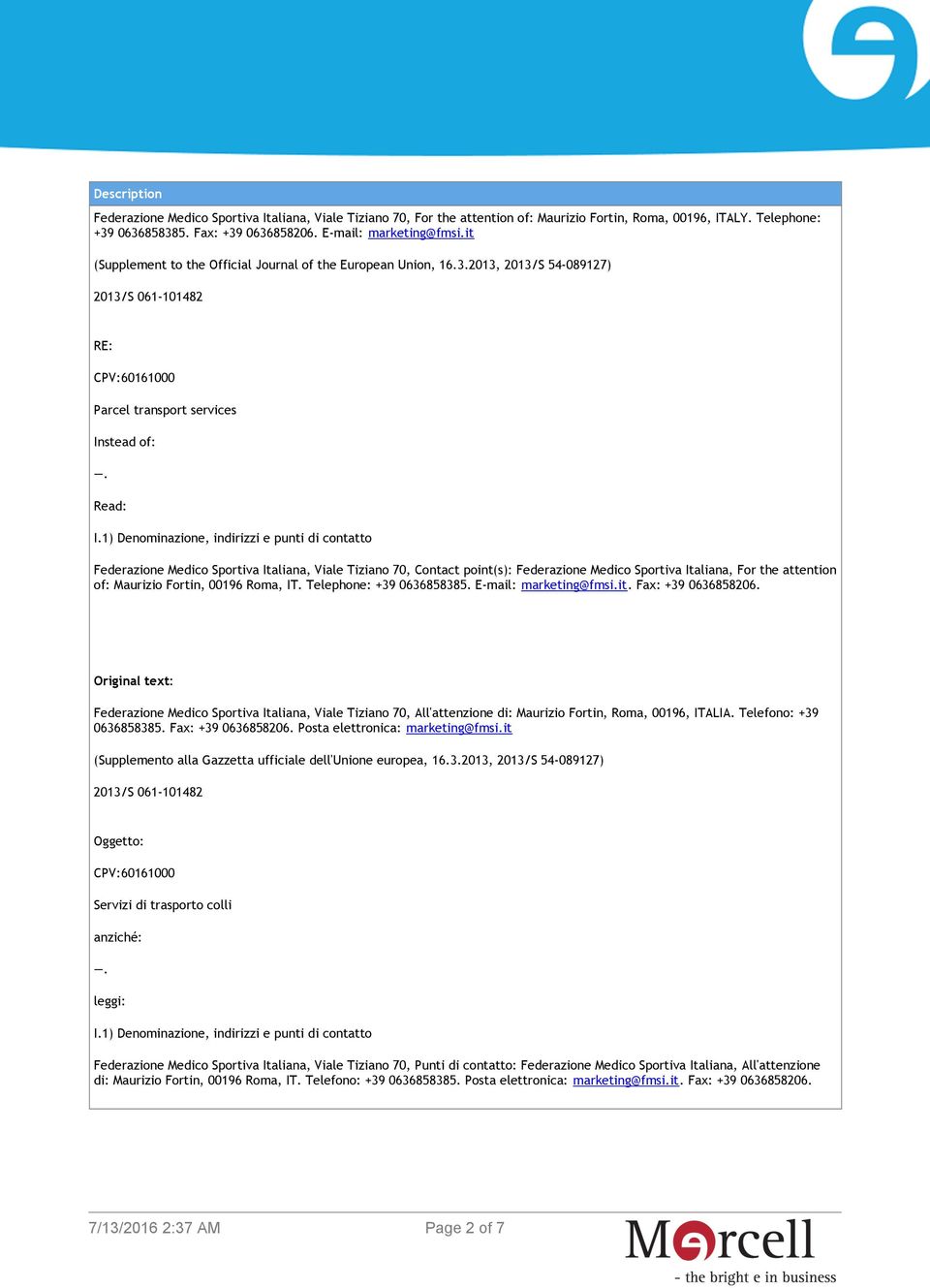 1) Denominazione, indirizzi e punti di contatto Federazione Medico Sportiva Italiana, Viale Tiziano 70, Contact point(s): Federazione Medico Sportiva Italiana, For the attention of: Maurizio Fortin,