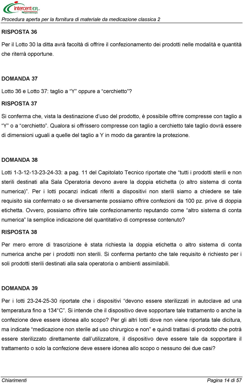 Qualora si offrissero compresse con taglio a cerchietto tale taglio dovrà essere di dimensioni uguali a quelle del taglio a Y in modo da garantire la protezione.