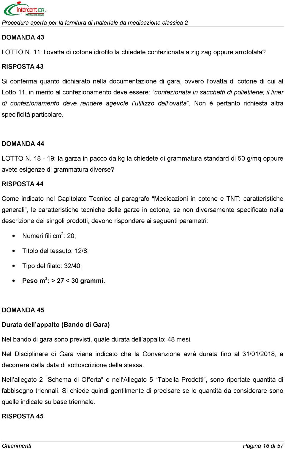 polietilene; il liner di confezionamento deve rendere agevole l utilizzo dell ovatta. Non è pertanto richiesta altra specificità particolare. DOMANDA 44 LOTTO N.