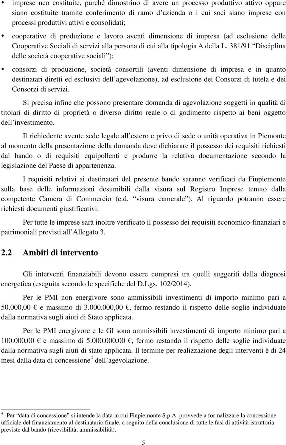 381/91 Disciplina delle società cooperative sociali ); consorzi di produzione, società consortili (aventi dimensione di impresa e in quanto destinatari diretti ed esclusivi dell agevolazione), ad