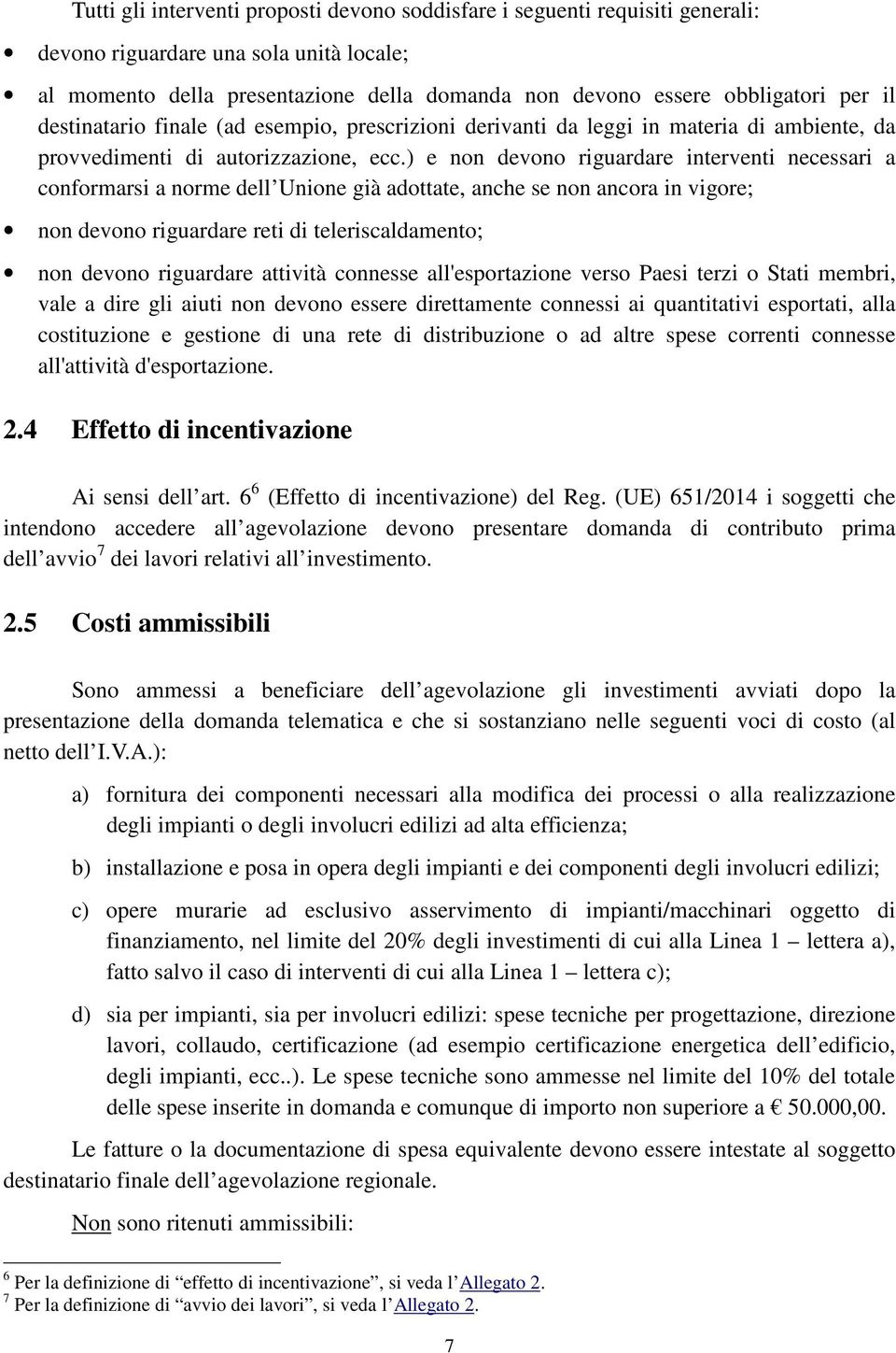 ) e non devono riguardare interventi necessari a conformarsi a norme dell Unione già adottate, anche se non ancora in vigore; non devono riguardare reti di teleriscaldamento; non devono riguardare