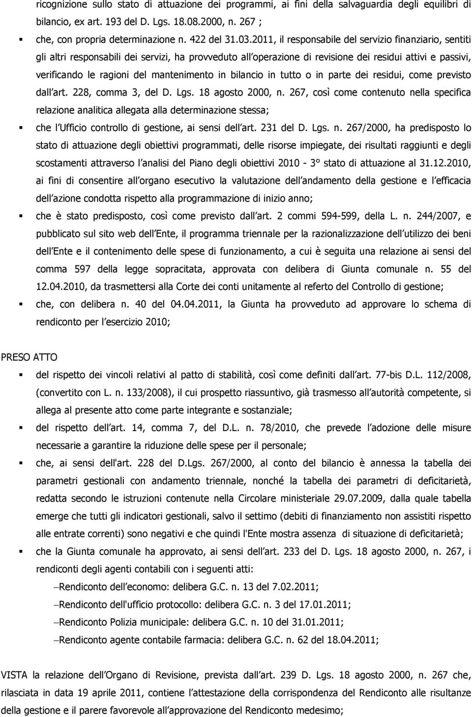 2011, il responsabile del servizio finanziario, sentiti gli altri responsabili dei servizi, ha provveduto all operazione di revisione dei residui attivi e passivi, verificando le ragioni del