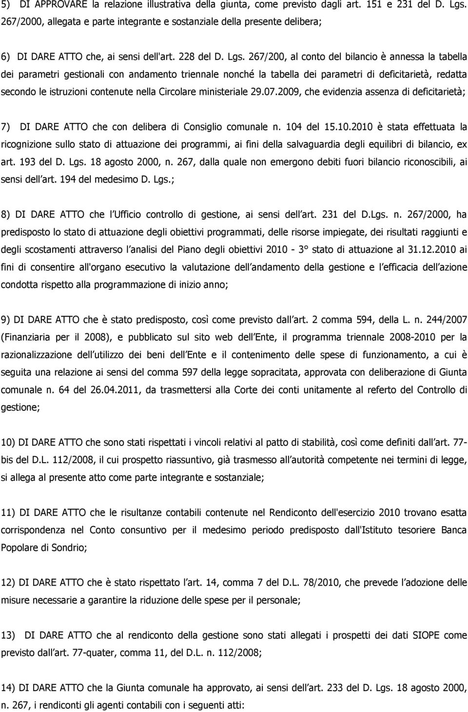 267/200, al conto del bilancio è annessa la tabella dei parametri gestionali con andamento triennale nonché la tabella dei parametri di deficitarietà, redatta secondo le istruzioni contenute nella