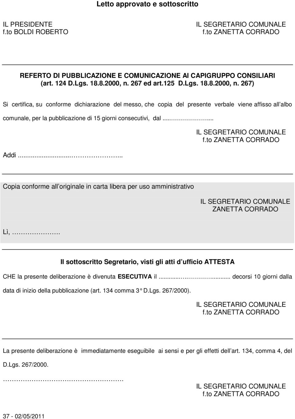 267) Si certifica, su conforme dichiarazione del messo, che copia del presente verbale viene affisso all albo comunale, per la pubblicazione di 15 giorni consecutivi, dal...... Addi.