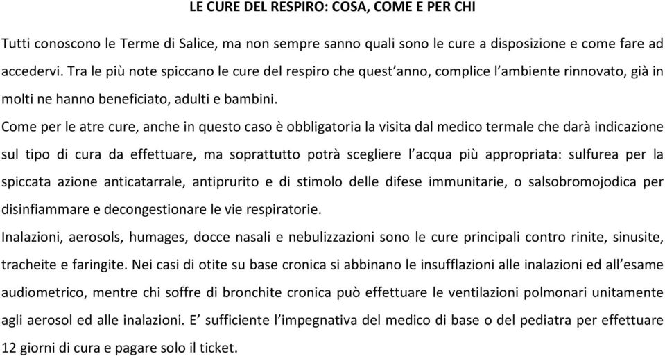 Come per le atre cure, anche in questo caso è obbligatoria la visita dal medico termale che darà indicazione sul tipo di cura da effettuare, ma soprattutto potrà scegliere l acqua più appropriata: