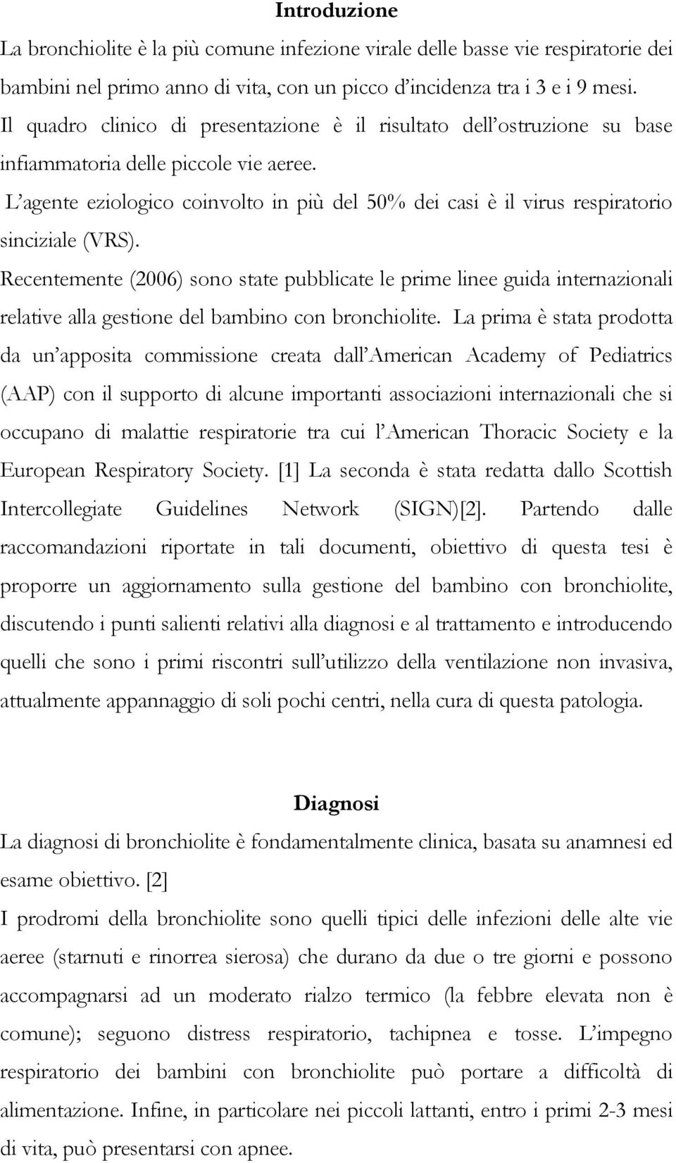 L agente eziologico coinvolto in più del 50% dei casi è il virus respiratorio sinciziale (VRS).