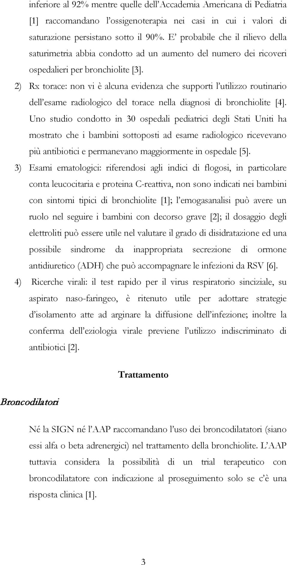 2) Rx torace: non vi è alcuna evidenza che supporti l utilizzo routinario dell esame radiologico del torace nella diagnosi di bronchiolite [4].