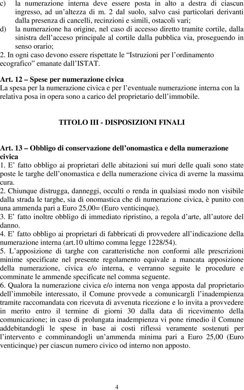 dell acceso principale al cortile dalla pubblica via, proseguendo in senso orario; 2. In ogni caso devono essere rispettate le Istruzioni per l ordinamento ecografico emanate dall ISTAT. Art.