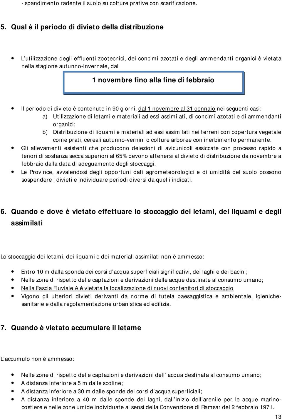 fino alla fine di febbraio Il periodo di divieto è contenuto in 90 giorni, dal 1 novembre al 31 gennaio nei seguenti casi: a) Utilizzazione di letami e materiali ad essi assimilati, di concimi