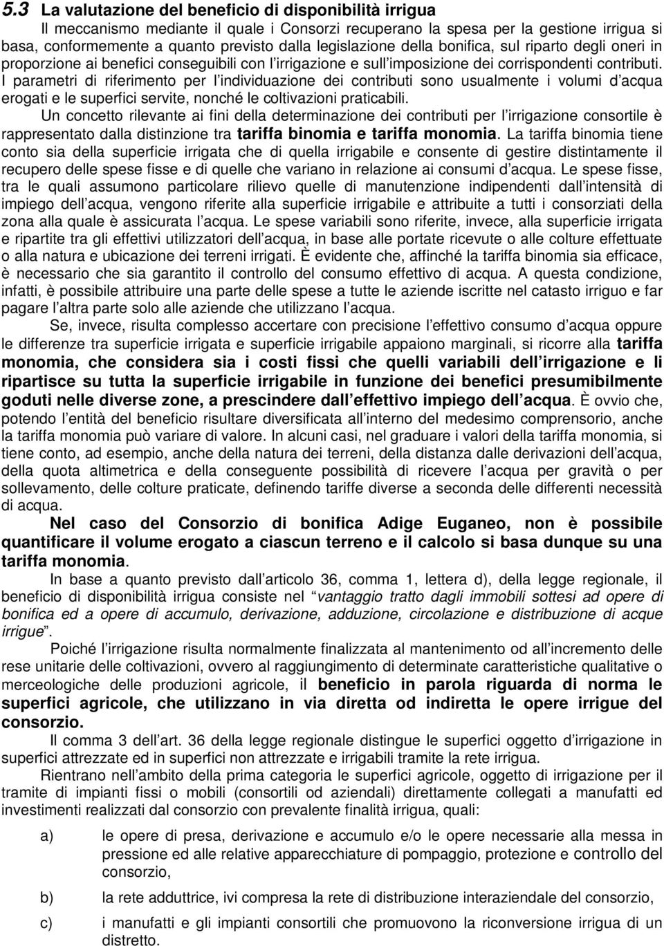 I parametri di riferimento per l individuazione dei contributi sono usualmente i volumi d acqua erogati e le superfici servite, nonché le coltivazioni praticabili.