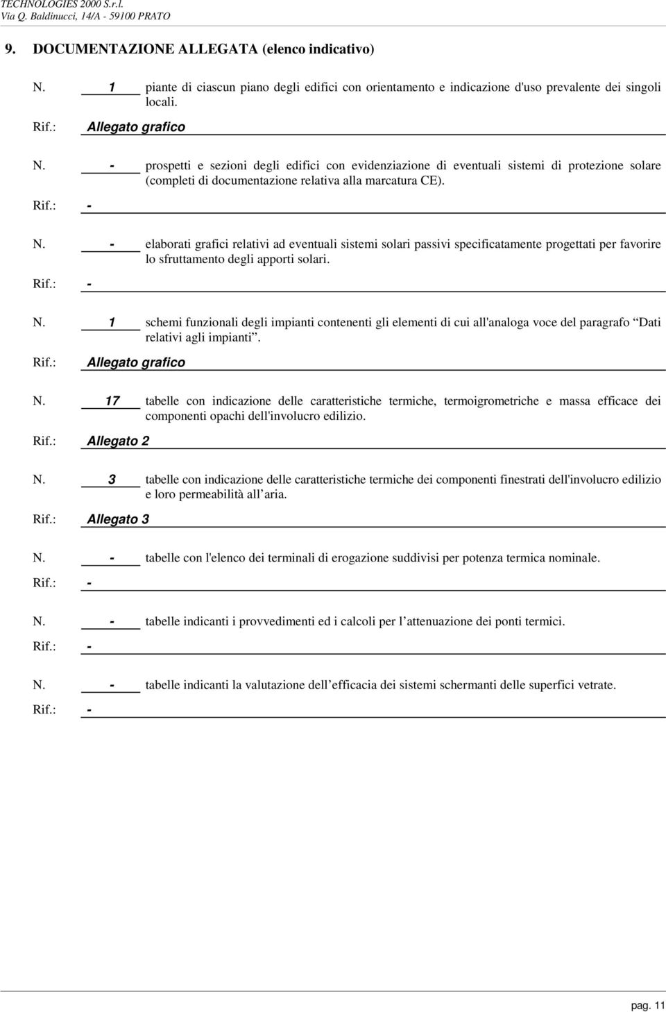 - prospetti e sezioni degli edifici con evidenziazione di eventuali sistemi di protezione solare (completi di documentazione relativa alla marcatura CE). Rif.: - N.
