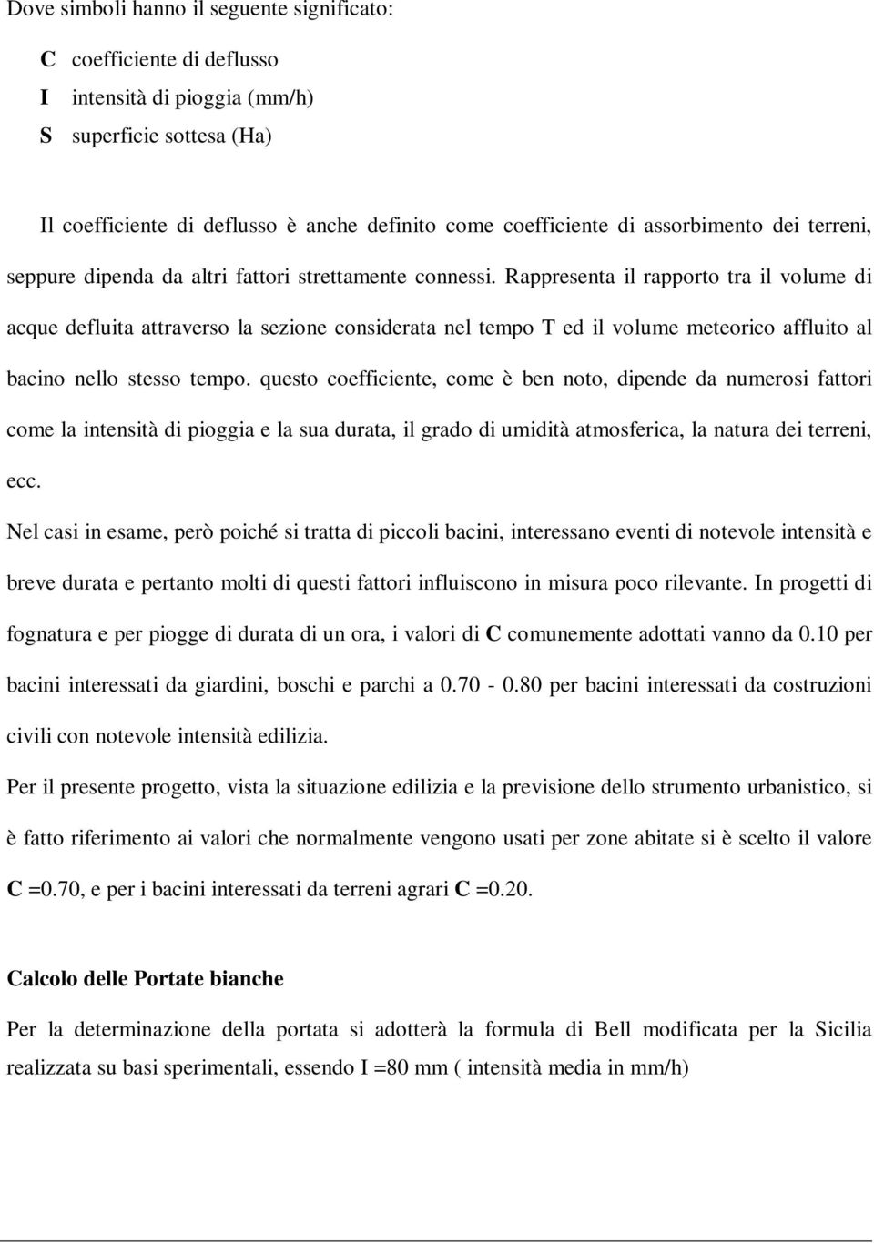 Rappresenta il rapporto tra il volume di acque defluita attraverso la sezione considerata nel tempo T ed il volume meteorico affluito al bacino nello stesso tempo.