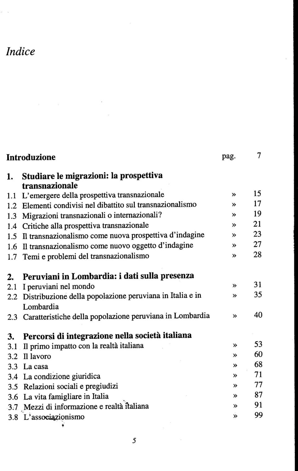 5 Il transnazionalismo come nuova prospettiva d'indagine» 23 1.6 Il transnazionalismo come nuovo oggetto d'indagine» 27 1.7 Temi e problemi del transnazionalismo» 28 2.