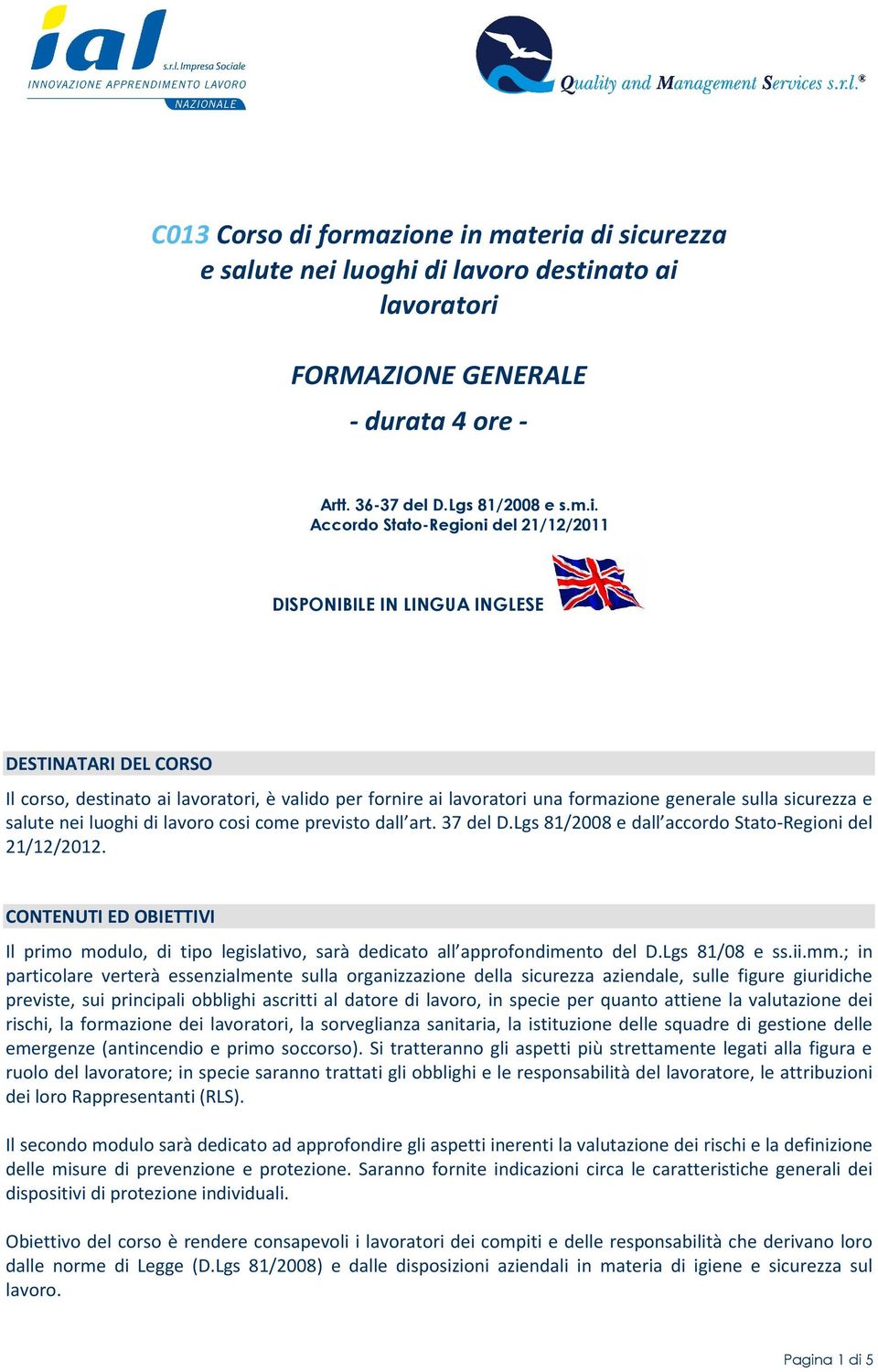 ne in materia di sicurezza e salute nei luoghi di lavoro destinato ai lavoratori FORMAZIONE GENERALE - durata 4 ore - Artt. 36-37 del D.Lgs 81/2008 e s.m.i. Accordo Stato-Regioni del 21/12/2011