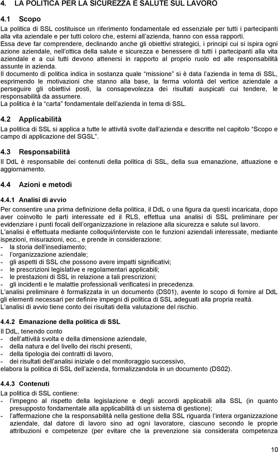 Essa deve far comprendere, declinando anche gli obiettivi strategici, i principi cui si ispira ogni azione aziendale, nell ottica della salute e sicurezza e benessere di tutti i partecipanti alla