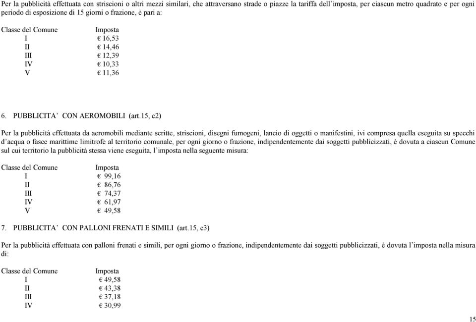 15, c2) Per la pubblicità effettuata da aeromobili mediante scritte, striscioni, disegni fumogeni, lancio di oggetti o manifestini, ivi compresa quella eseguita su specchi d acqua o fasce marittime