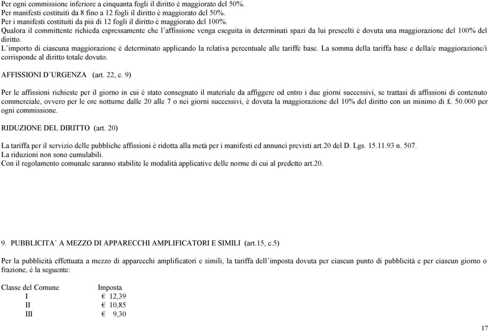 Qualora il committente richieda espressamente che l affissione venga eseguita in determinati spazi da lui prescelti è dovuta una maggiorazione del 100% del diritto.