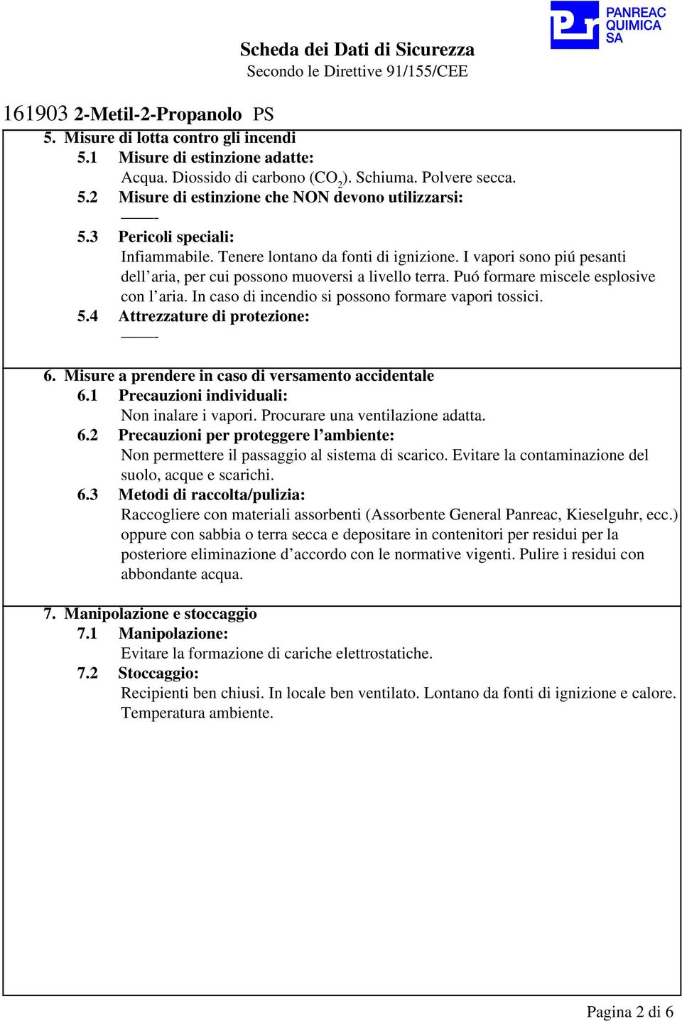 In caso di incendio si possono formare vapori tossici. 5.4 Attrezzature di protezione: - 6. Misure a prendere in caso di versamento accidentale 6.1 Precauzioni individuali: Non inalare i vapori.