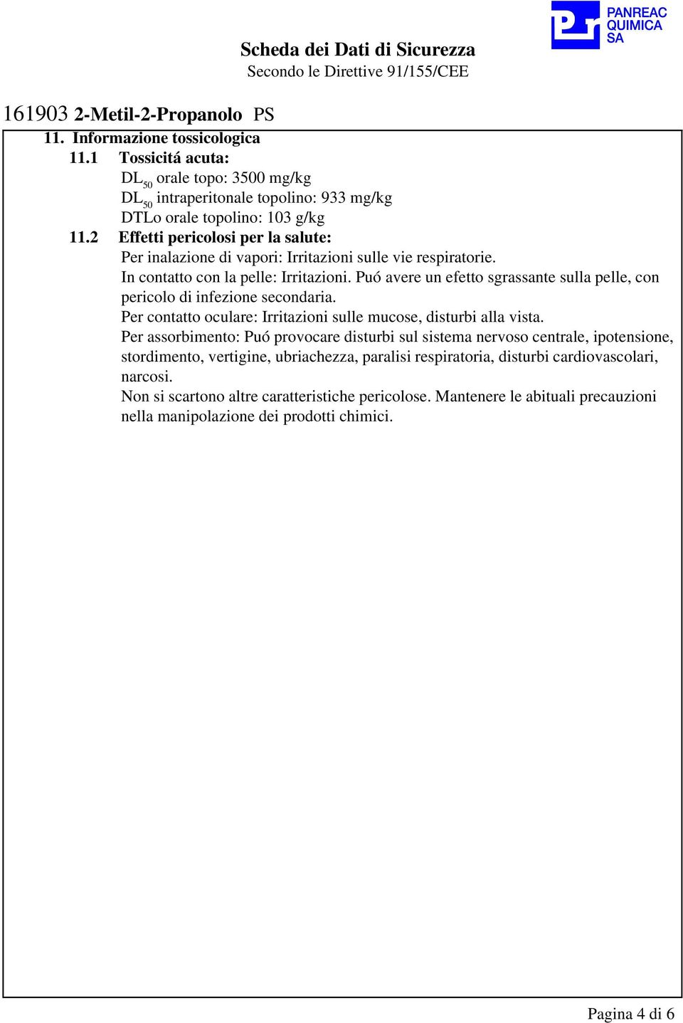 2 Effetti pericolosi per la salute: Per inalazione di vapori: Irritazioni sulle vie respiratorie. In contatto con la pelle: Irritazioni.