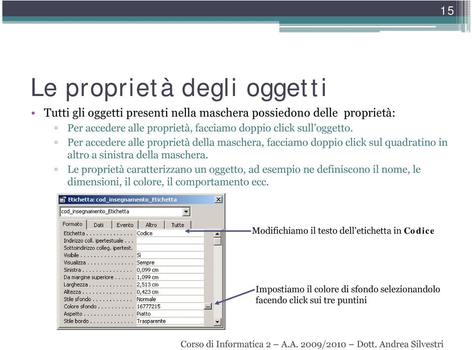 Per accedere alle proprietà della maschera, facciamo doppio click sul quadratino in altro a sinistra della maschera.