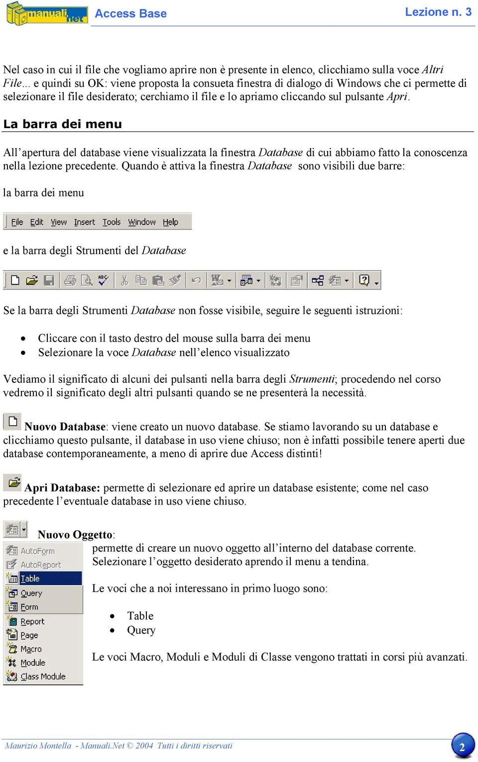 La barra dei menu All apertura del database viene visualizzata la finestra Database di cui abbiamo fatto la conoscenza nella lezione precedente.