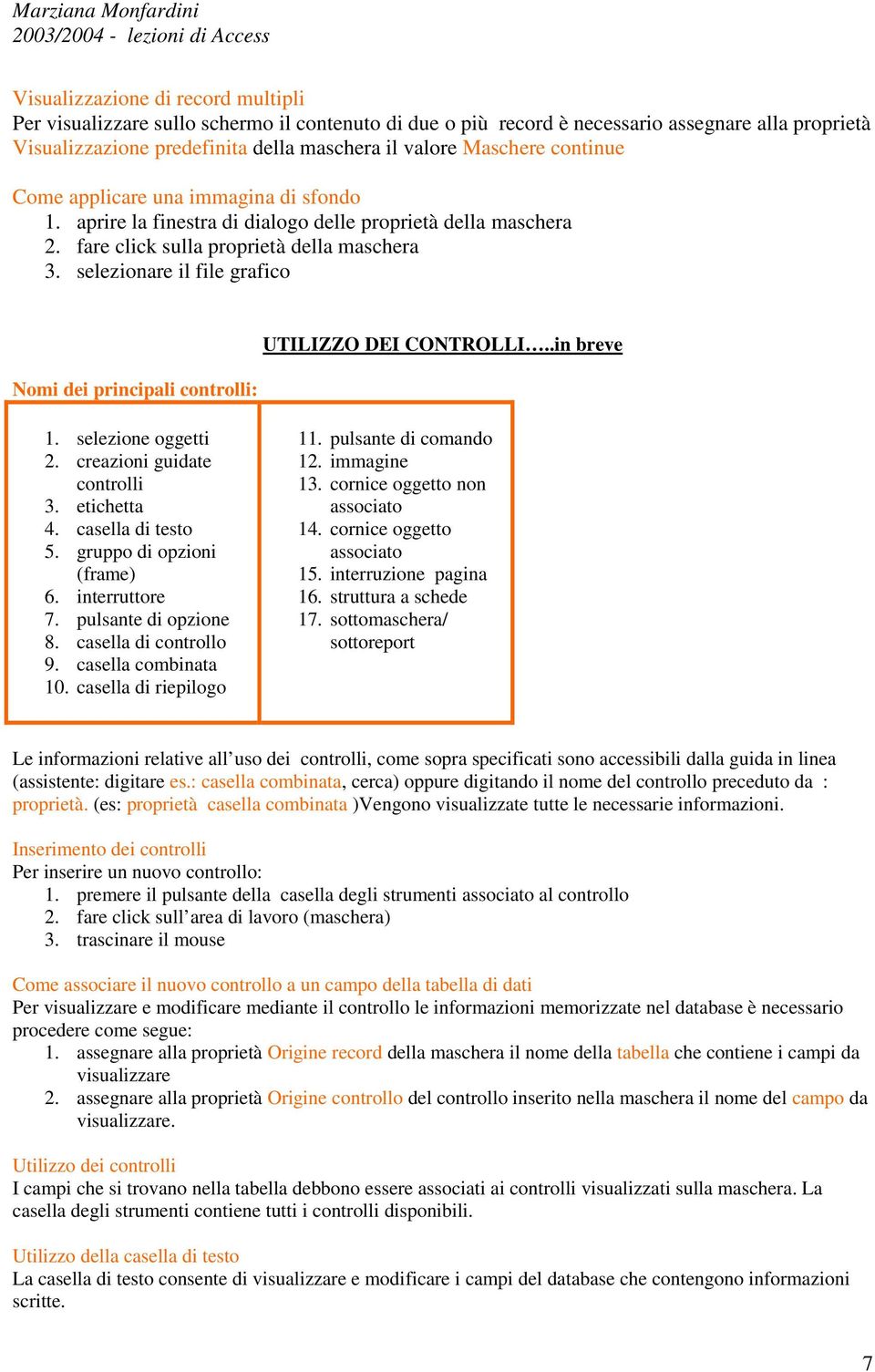 selezionare il file grafico Nomi dei principali controlli: UTILIZZO DEI CONTROLLI..in breve 1. selezione oggetti 2. creazioni guidate controlli 3. etichetta 4. casella di testo 5.