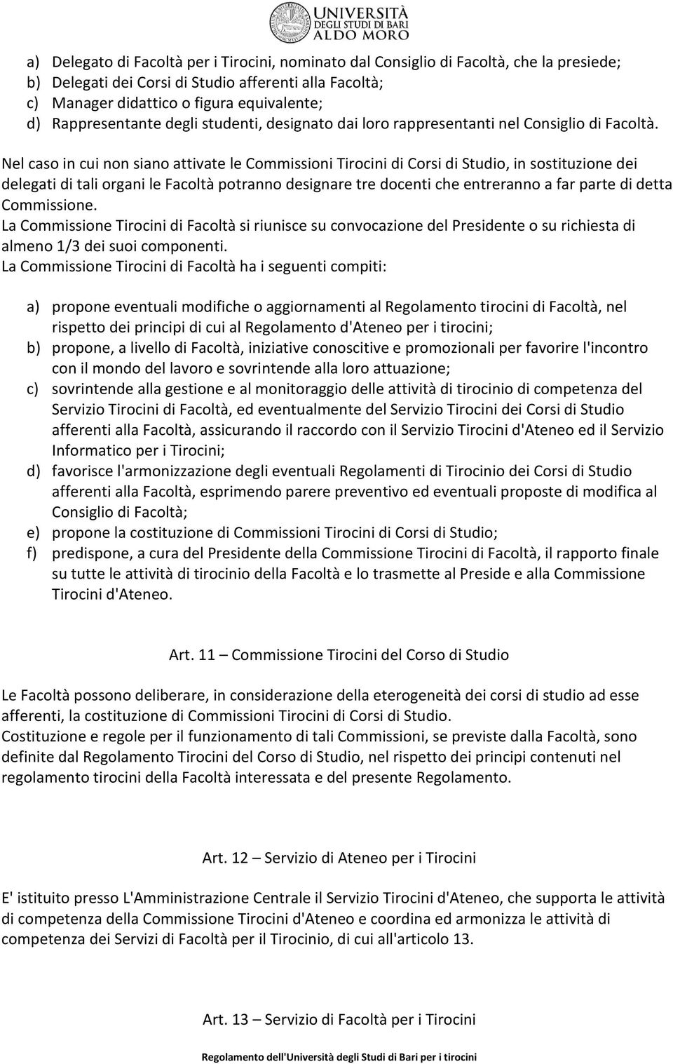 Nel caso in cui non siano attivate le Commissioni Tirocini di Corsi di Studio, in sostituzione dei delegati di tali organi le Facoltà potranno designare tre docenti che entreranno a far parte di