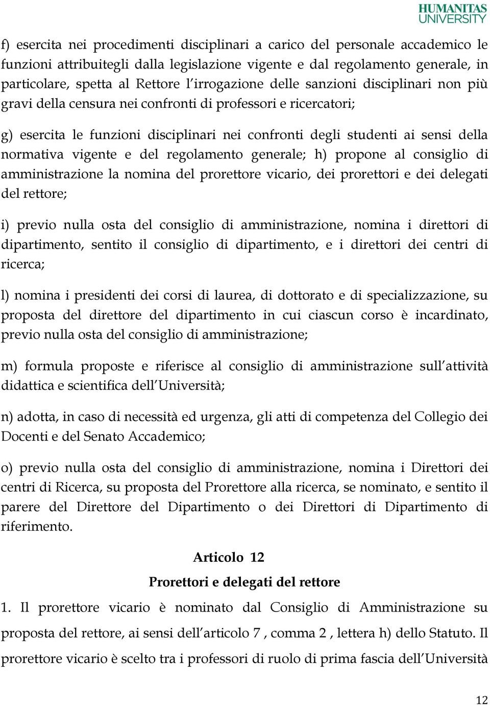 normativa vigente e del regolamento generale; h) propone al consiglio di amministrazione la nomina del prorettore vicario, dei prorettori e dei delegati del rettore; i) previo nulla osta del