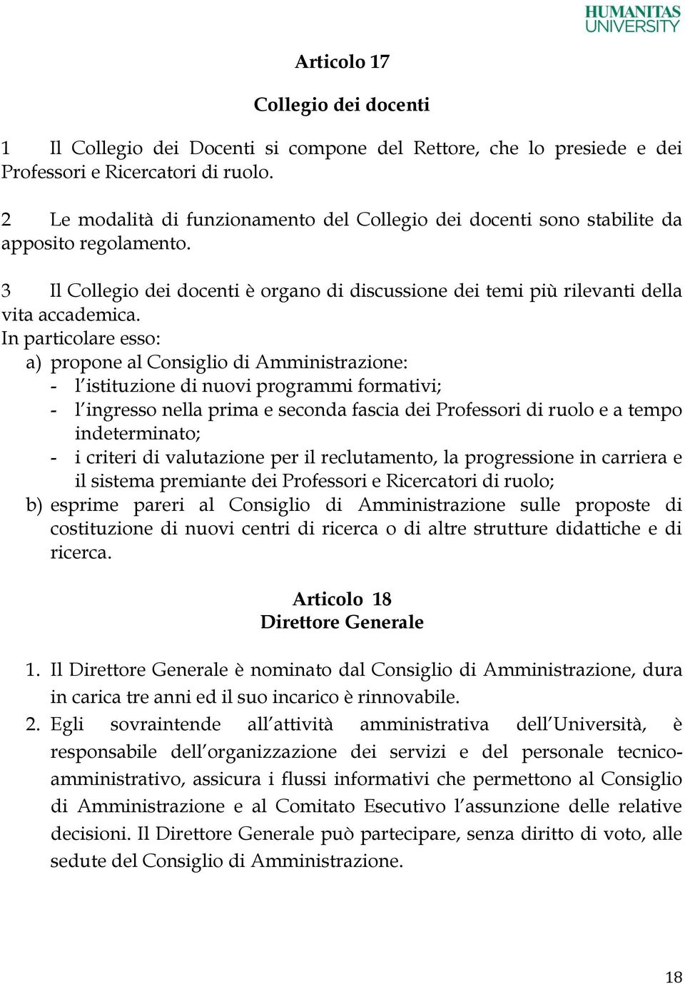 In particolare esso: a) propone al Consiglio di Amministrazione: - l istituzione di nuovi programmi formativi; - l ingresso nella prima e seconda fascia dei Professori di ruolo e a tempo